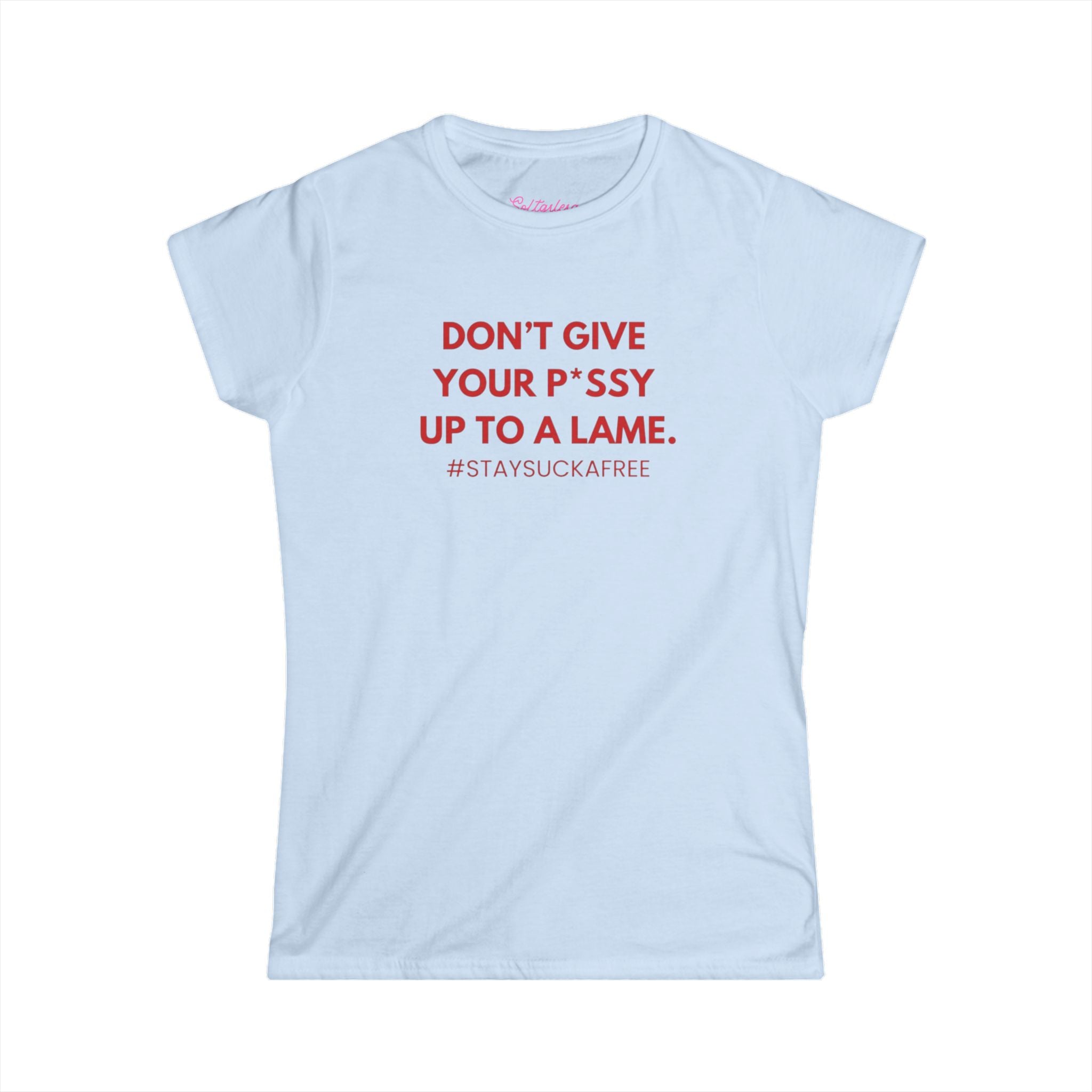 "Don't Give Your P*ssy Up To A Lame" Womens Tee — Feminine Slogan T‑Shirt