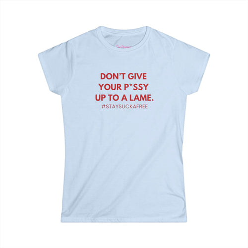 "Don't Give Your P*ssy Up To A Lame" Womens Tee — Feminine Slogan T‑Shirt