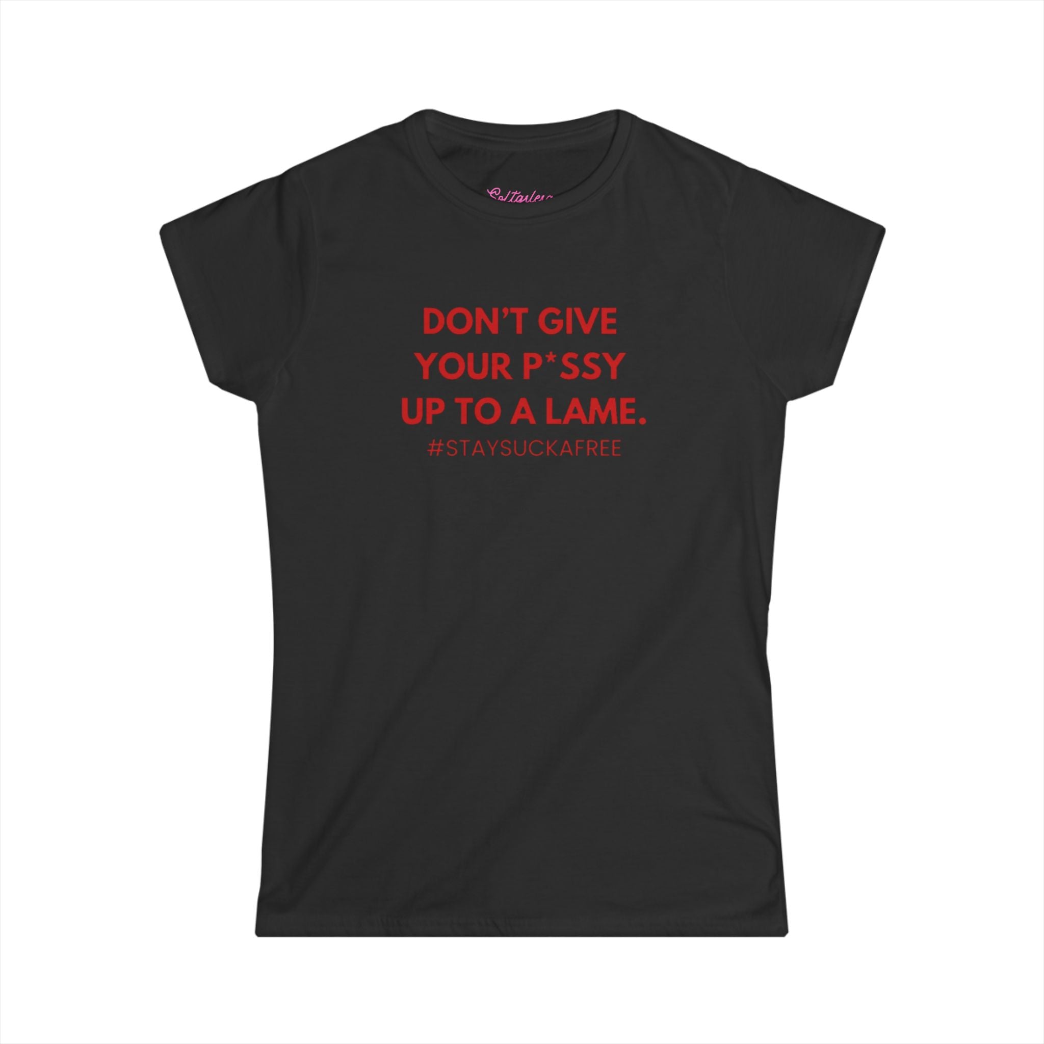 "Don't Give Your P*ssy Up To A Lame" Womens Tee — Feminine Slogan T‑Shirt